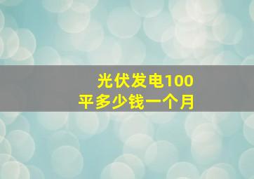 光伏发电100平多少钱一个月