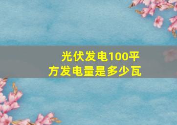 光伏发电100平方发电量是多少瓦