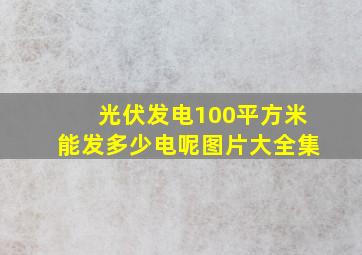 光伏发电100平方米能发多少电呢图片大全集