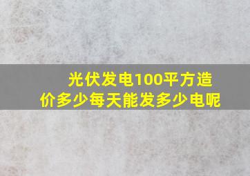 光伏发电100平方造价多少每天能发多少电呢