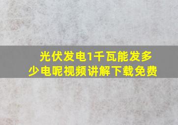 光伏发电1千瓦能发多少电呢视频讲解下载免费