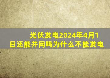 光伏发电2024年4月1日还能并网吗为什么不能发电