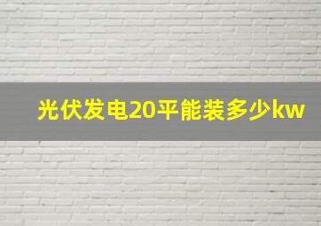 光伏发电20平能装多少kw