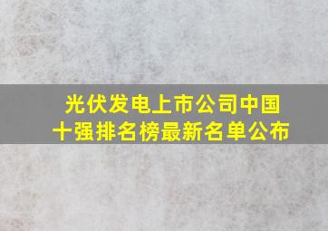 光伏发电上市公司中国十强排名榜最新名单公布