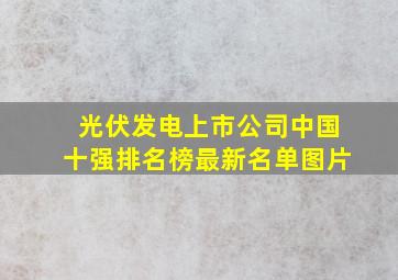 光伏发电上市公司中国十强排名榜最新名单图片