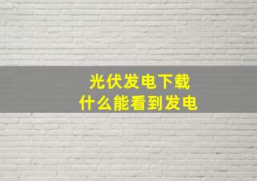 光伏发电下载什么能看到发电