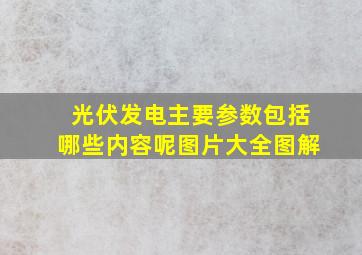 光伏发电主要参数包括哪些内容呢图片大全图解