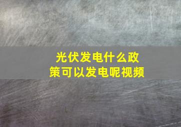 光伏发电什么政策可以发电呢视频