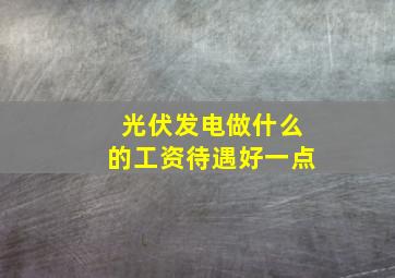 光伏发电做什么的工资待遇好一点