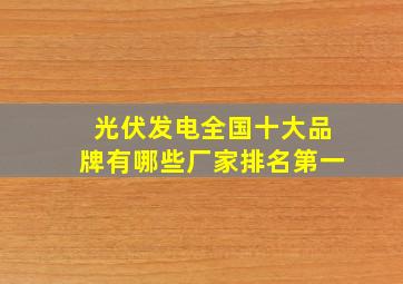 光伏发电全国十大品牌有哪些厂家排名第一