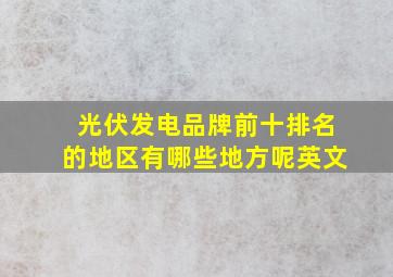 光伏发电品牌前十排名的地区有哪些地方呢英文