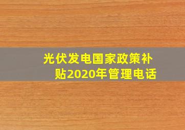 光伏发电国家政策补贴2020年管理电话