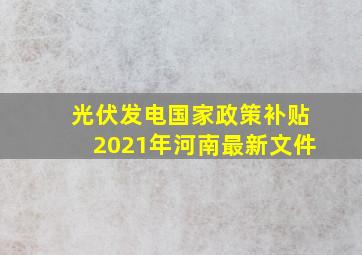 光伏发电国家政策补贴2021年河南最新文件