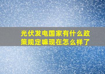 光伏发电国家有什么政策规定嘛现在怎么样了