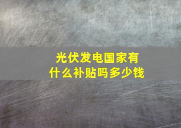 光伏发电国家有什么补贴吗多少钱