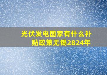 光伏发电国家有什么补贴政策无锡2824年