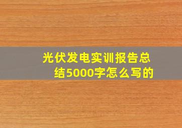 光伏发电实训报告总结5000字怎么写的