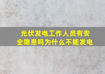 光伏发电工作人员有安全隐患吗为什么不能发电