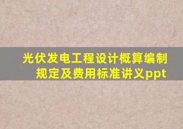 光伏发电工程设计概算编制规定及费用标准讲义ppt