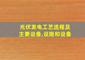 光伏发电工艺流程及主要设备,设施和设备