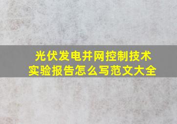 光伏发电并网控制技术实验报告怎么写范文大全