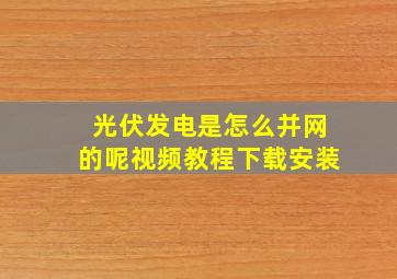 光伏发电是怎么并网的呢视频教程下载安装