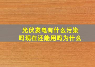 光伏发电有什么污染吗现在还能用吗为什么