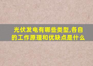 光伏发电有哪些类型,各自的工作原理和优缺点是什么