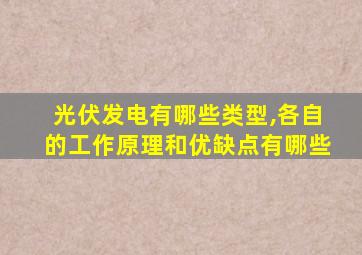 光伏发电有哪些类型,各自的工作原理和优缺点有哪些