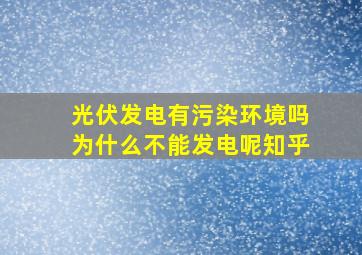 光伏发电有污染环境吗为什么不能发电呢知乎