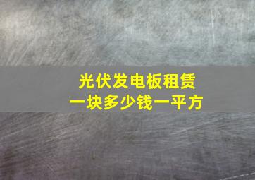 光伏发电板租赁一块多少钱一平方