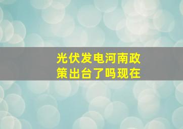 光伏发电河南政策出台了吗现在