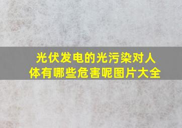 光伏发电的光污染对人体有哪些危害呢图片大全