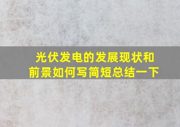 光伏发电的发展现状和前景如何写简短总结一下