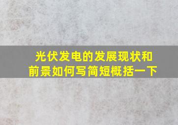 光伏发电的发展现状和前景如何写简短概括一下