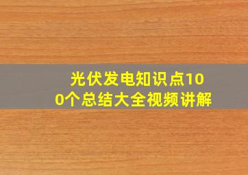 光伏发电知识点100个总结大全视频讲解