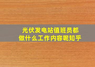 光伏发电站值班员都做什么工作内容呢知乎