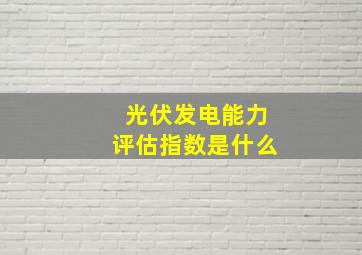 光伏发电能力评估指数是什么