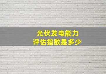 光伏发电能力评估指数是多少