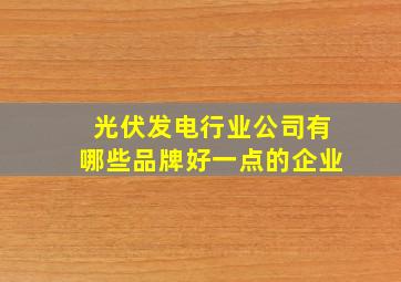 光伏发电行业公司有哪些品牌好一点的企业