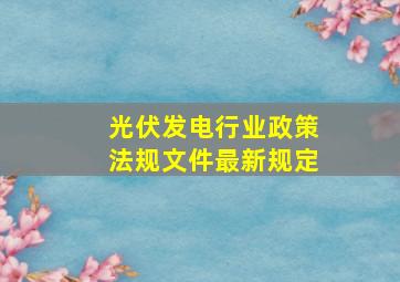 光伏发电行业政策法规文件最新规定