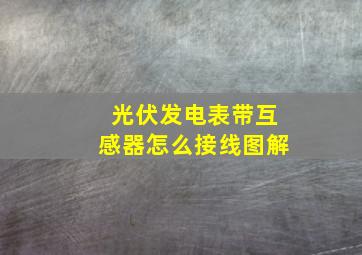 光伏发电表带互感器怎么接线图解