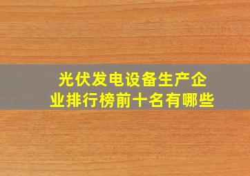 光伏发电设备生产企业排行榜前十名有哪些