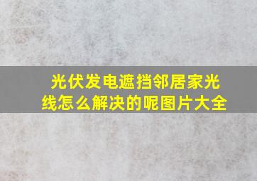 光伏发电遮挡邻居家光线怎么解决的呢图片大全