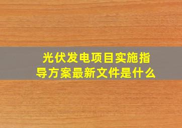 光伏发电项目实施指导方案最新文件是什么