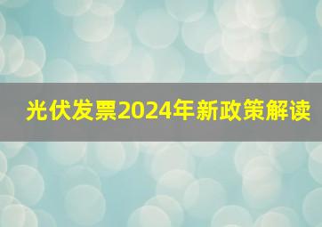 光伏发票2024年新政策解读