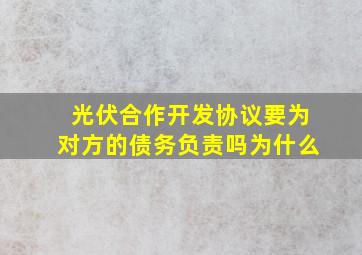 光伏合作开发协议要为对方的债务负责吗为什么