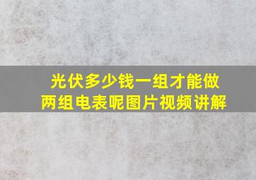 光伏多少钱一组才能做两组电表呢图片视频讲解