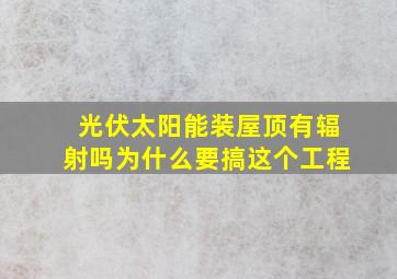 光伏太阳能装屋顶有辐射吗为什么要搞这个工程