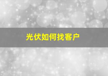 光伏如何找客户